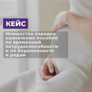 Read more about the article КЕЙС- Новшества порядка назначения пособий по временной нетрудоспособности и по беременности и родам